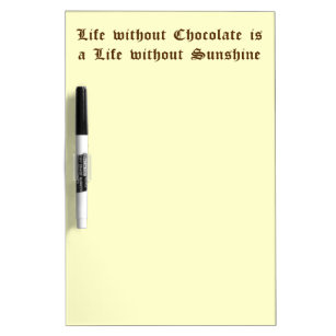 Life without Chocolate is a Life without Sunshine Dry Erase Board