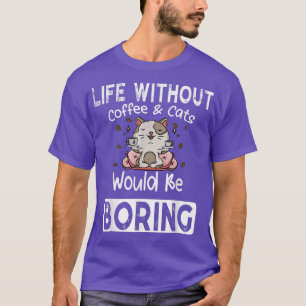 Life Without Coffee & Cats Boring Funny Saying Cat T-Shirt