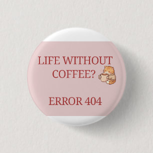  Life Without Coffee? Error 404 – Funny Coffee Lov 3 Cm Round Badge