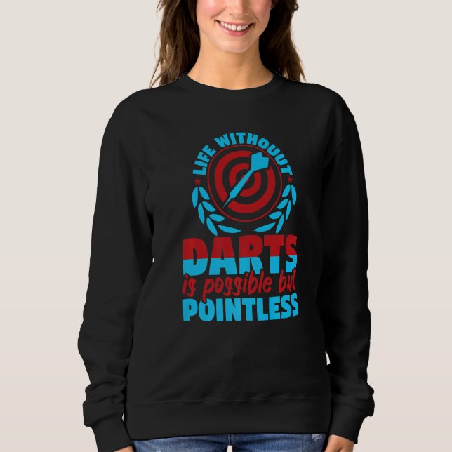 Life Without Darts Is Possible But Pointless Darts Sweatshirt (Front)