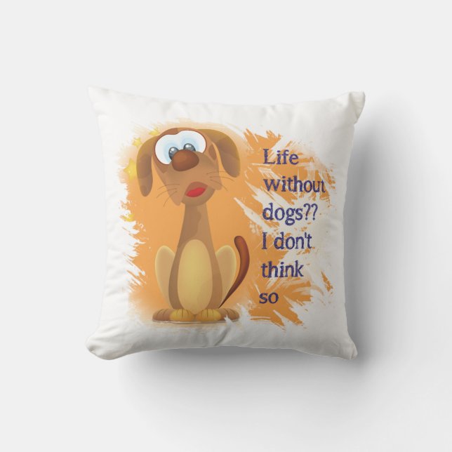Life without Dogs, I don't think so, Fun Pet quote Cushion (Front)
