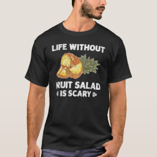 Life Without Fruit Salad Is Scary T-Shirt
