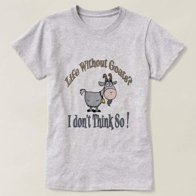 LIFE WITHOUT GOATS | by TotallyGoatally™ T-Shirt (Design Front)