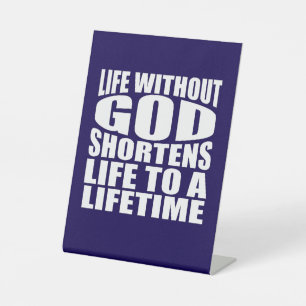 Life without God shortens life to a lifetime Pedestal Sign