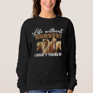 Life Without Horses I Don't Think So Funny Horseba Sweatshirt