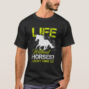 Life Without Horses I Don't Think So Horseback Ri T-Shirt