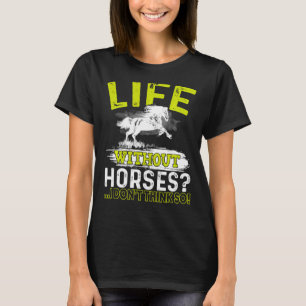 Life Without Horses I Don't Think So Shirt Horseba