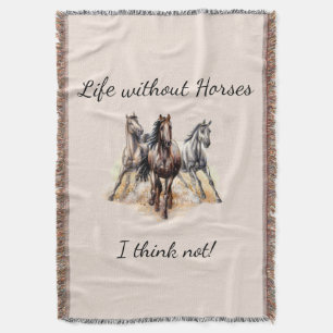 Life without Horses I think Not! Fun Quote Horses Throw Blanket