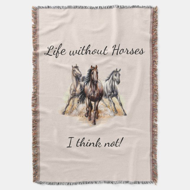 Life without Horses I think Not! Fun Quote Horses Throw Blanket (Front Vertical)