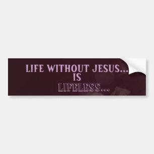 LIFE WITHOUT JESUS..., IS, LIFELES... BUMPER STICKER