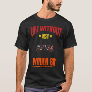 Life Without Music Would B Flat Quote Sarcastic T-Shirt