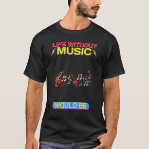 Life Without Music Would B Flat Sarcastic T-Shirt