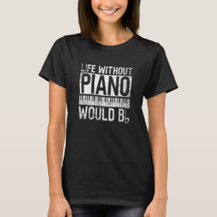 Life Without Piano Would Bb - Pianist Piano Player T-Shirt
