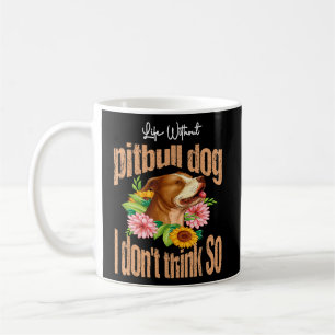 Life Without Pitbull Dog I Don't Think So Pitbull Coffee Mug