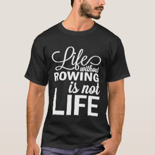 Life Without Rowing Is Not Life Crew Rower Coxswai T-Shirt