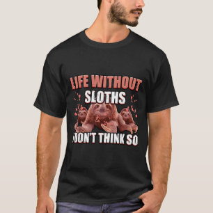 Life Without Sloths Is Possible But Pointless Slot T-Shirt