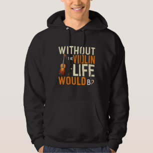 Life Without The Violin Would B Flat Funny Violini Hoodie