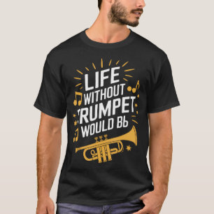 Life Without Trumpet Would Be Flat Trumpeter Trump T-Shirt
