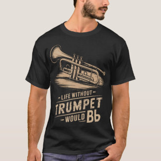 Life Without Trumpetuld Be Flat Trumpeter Trumpet T-Shirt