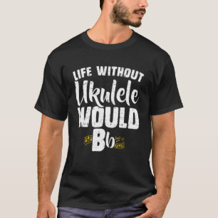 Life Without Ukulele Hawaiian Guitar Player Music T-Shirt