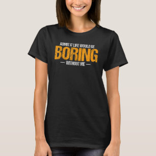 Life Would Be Boring,Funny Birthday Grandpa Mum Sa T-Shirt