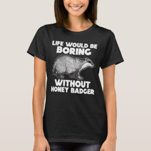Life Would Be Boring Without Honey Badger Animal L T-Shirt