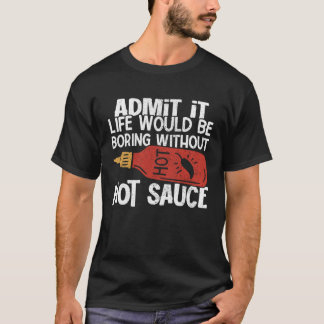 Life Would Be Boring Without Hot Chilli Sauce Spic T-Shirt