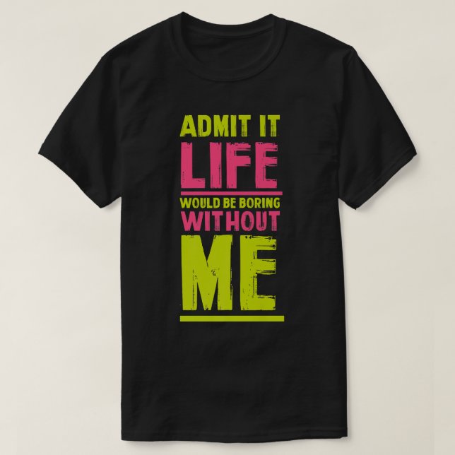 Life Would Be Boring Without Me Funny Friends Humo T-Shirt (Design Front)