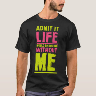 Life Would Be Boring Without Me Funny Friends Humo T-Shirt