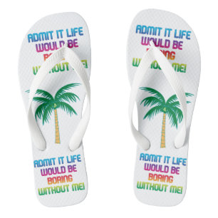 Life would be boring without me! rainbow fun  thongs