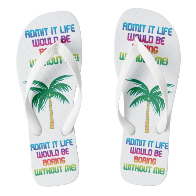 Life would be boring without me! rainbow fun  thongs (Footbed)