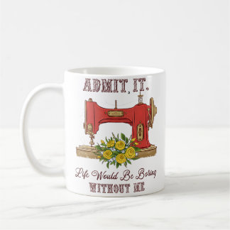 Life Would Be Boring Without Me Tailor Sewing Love Coffee Mug