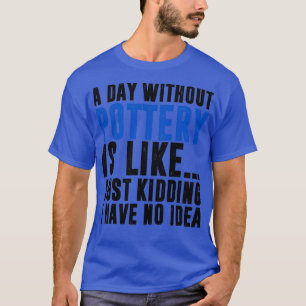 Life would be boring without pottery funny pottery T-Shirt