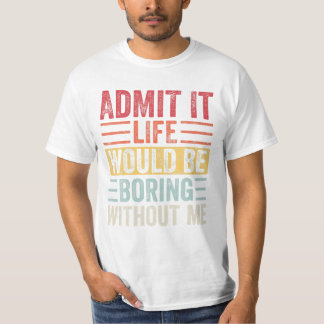 Life Would Be Boring Without T-Shirt