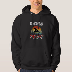 Life Would Be Boring Without Tai Chi. Tai Chi Begi Hoodie