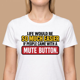 Life Would Be Easier With a Mute Button T-Shirt
