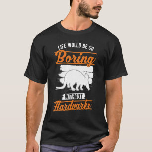 Life would be so boring without Aardvarks 1 T-Shirt