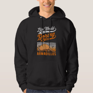 Life Would Be So Boring Without Armadillos 1 Hoodie