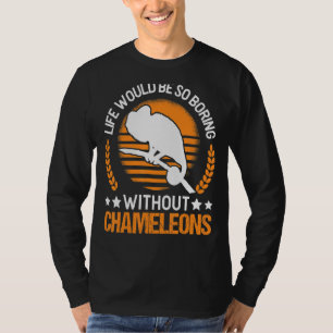 Life Would Be So Boring Without Chameleons T-Shirt