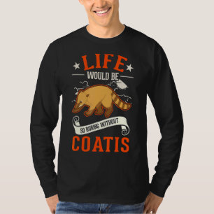 Life Would Be So Boring Without Coatis T-Shirt