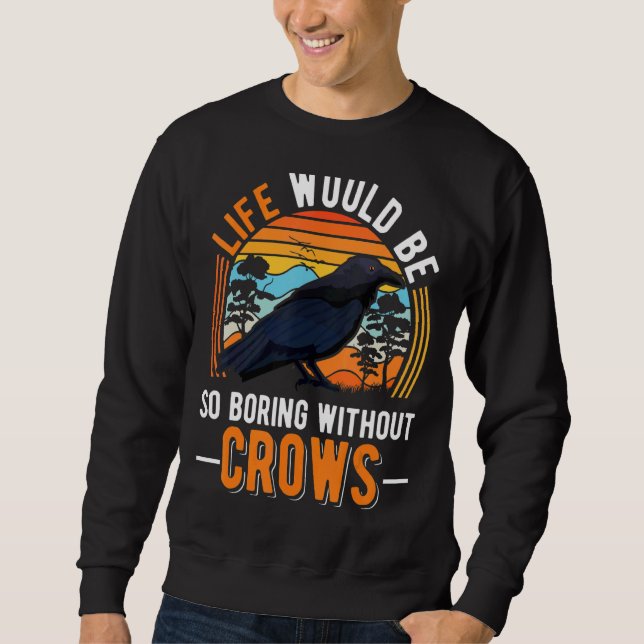 Life Would Be So Boring Without Crows Raven 1 Sweatshirt (Front)