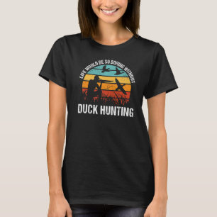 Life Would Be So Boring Without Duck Hunting Premi T-Shirt