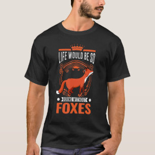 Life Would Be So Boring Without Foxes 2 T-Shirt