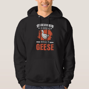 Life Would Be So Boring Without Geese Goose Hoodie