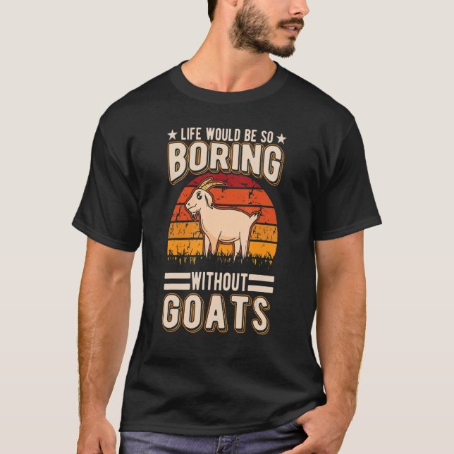 Life Would Be So Boring Without Goats T-Shirt (Front)