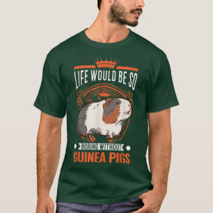 Life Would Be So Boring Without Guinea Pigs 3985 T-Shirt