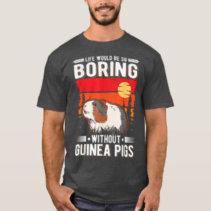 Life Would Be So Boring Without Guinea Pigs 4001 T-Shirt