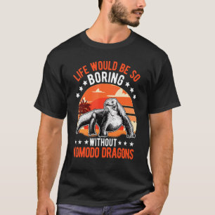 Life Would Be So Boring Without Komodo Dragons T-Shirt