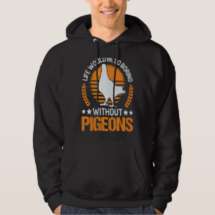 Life Would Be So Boring Without Pigeons Dove Hoodie