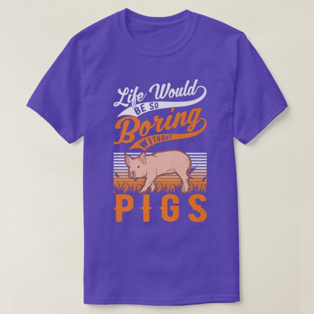 Life Would Be So Boring Without Pigs Premium4053  T-Shirt (Design Front)